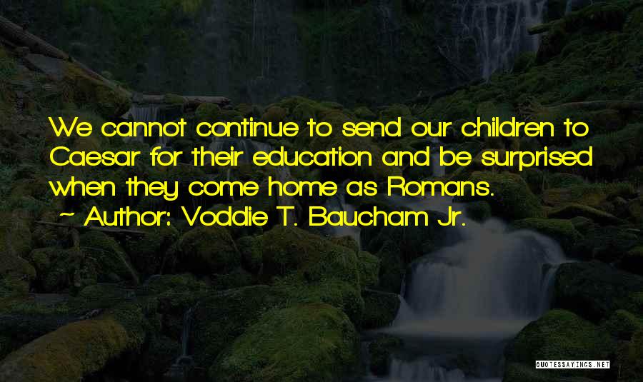 Voddie T. Baucham Jr. Quotes: We Cannot Continue To Send Our Children To Caesar For Their Education And Be Surprised When They Come Home As