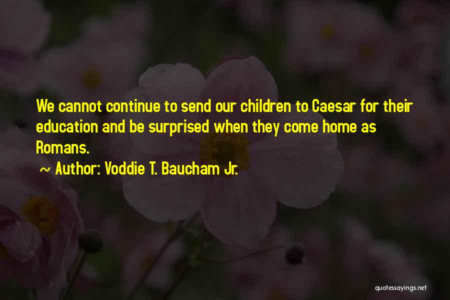 Voddie T. Baucham Jr. Quotes: We Cannot Continue To Send Our Children To Caesar For Their Education And Be Surprised When They Come Home As