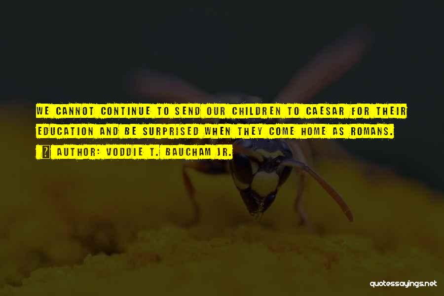 Voddie T. Baucham Jr. Quotes: We Cannot Continue To Send Our Children To Caesar For Their Education And Be Surprised When They Come Home As