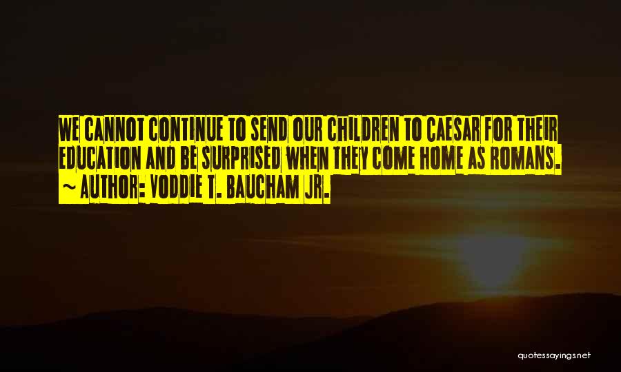 Voddie T. Baucham Jr. Quotes: We Cannot Continue To Send Our Children To Caesar For Their Education And Be Surprised When They Come Home As