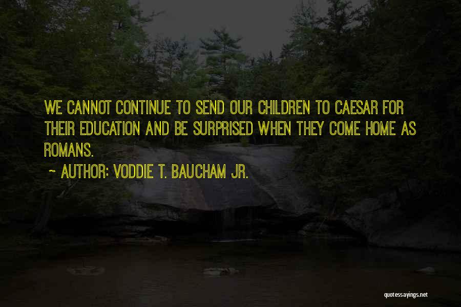 Voddie T. Baucham Jr. Quotes: We Cannot Continue To Send Our Children To Caesar For Their Education And Be Surprised When They Come Home As