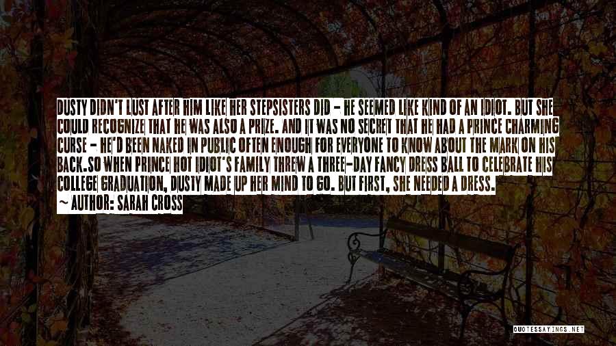 Sarah Cross Quotes: Dusty Didn't Lust After Him Like Her Stepsisters Did - He Seemed Like Kind Of An Idiot. But She Could