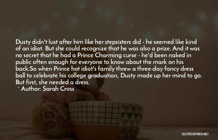 Sarah Cross Quotes: Dusty Didn't Lust After Him Like Her Stepsisters Did - He Seemed Like Kind Of An Idiot. But She Could