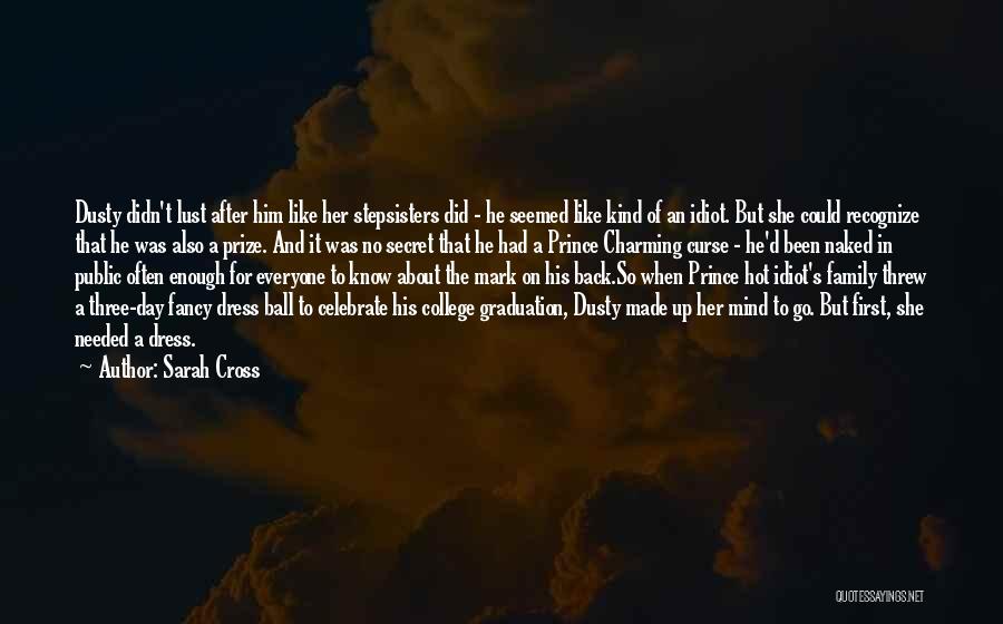 Sarah Cross Quotes: Dusty Didn't Lust After Him Like Her Stepsisters Did - He Seemed Like Kind Of An Idiot. But She Could