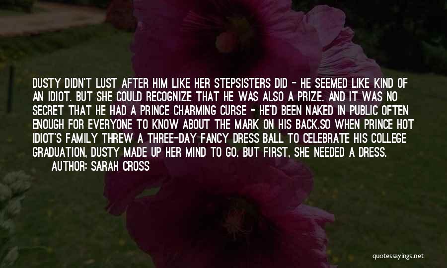 Sarah Cross Quotes: Dusty Didn't Lust After Him Like Her Stepsisters Did - He Seemed Like Kind Of An Idiot. But She Could