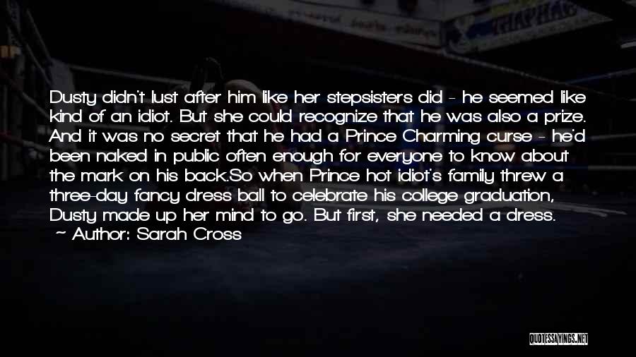 Sarah Cross Quotes: Dusty Didn't Lust After Him Like Her Stepsisters Did - He Seemed Like Kind Of An Idiot. But She Could