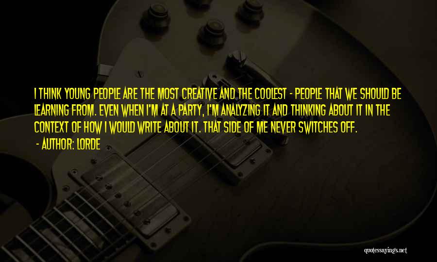 Lorde Quotes: I Think Young People Are The Most Creative And The Coolest - People That We Should Be Learning From. Even