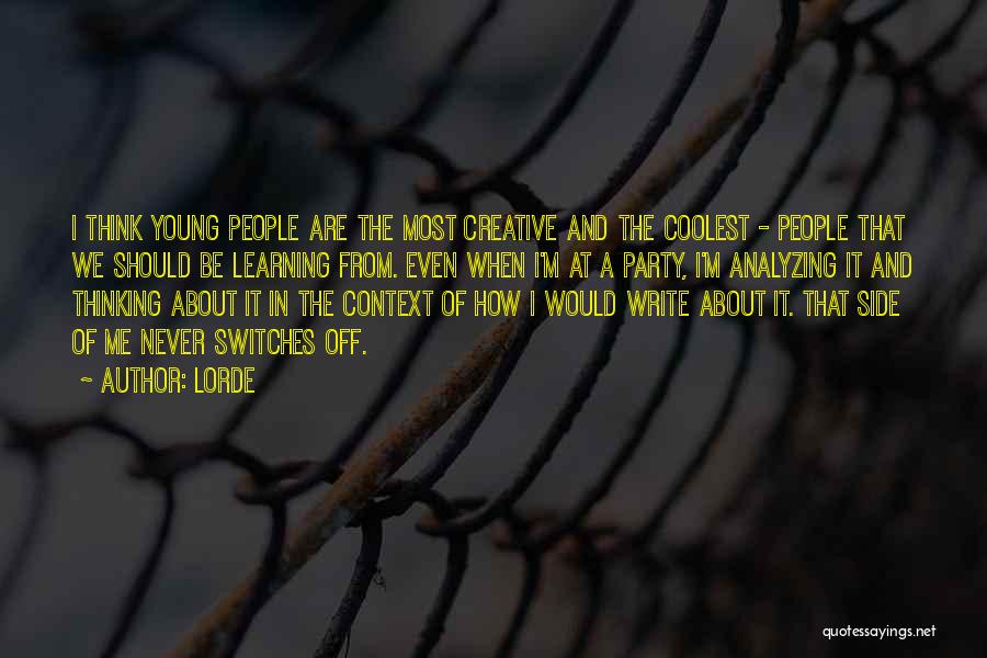 Lorde Quotes: I Think Young People Are The Most Creative And The Coolest - People That We Should Be Learning From. Even