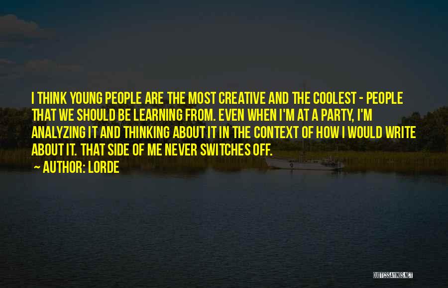 Lorde Quotes: I Think Young People Are The Most Creative And The Coolest - People That We Should Be Learning From. Even