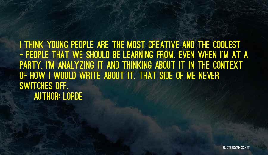 Lorde Quotes: I Think Young People Are The Most Creative And The Coolest - People That We Should Be Learning From. Even