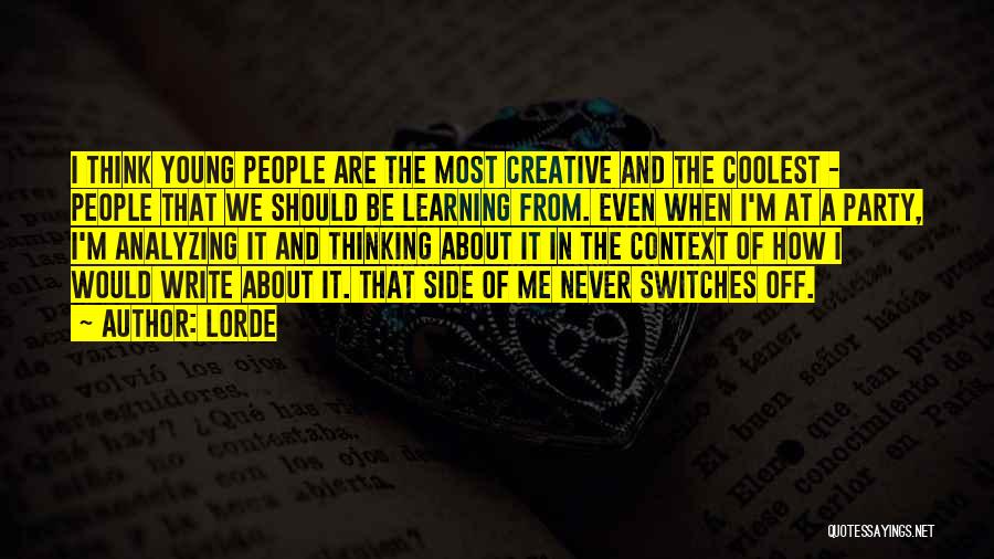 Lorde Quotes: I Think Young People Are The Most Creative And The Coolest - People That We Should Be Learning From. Even