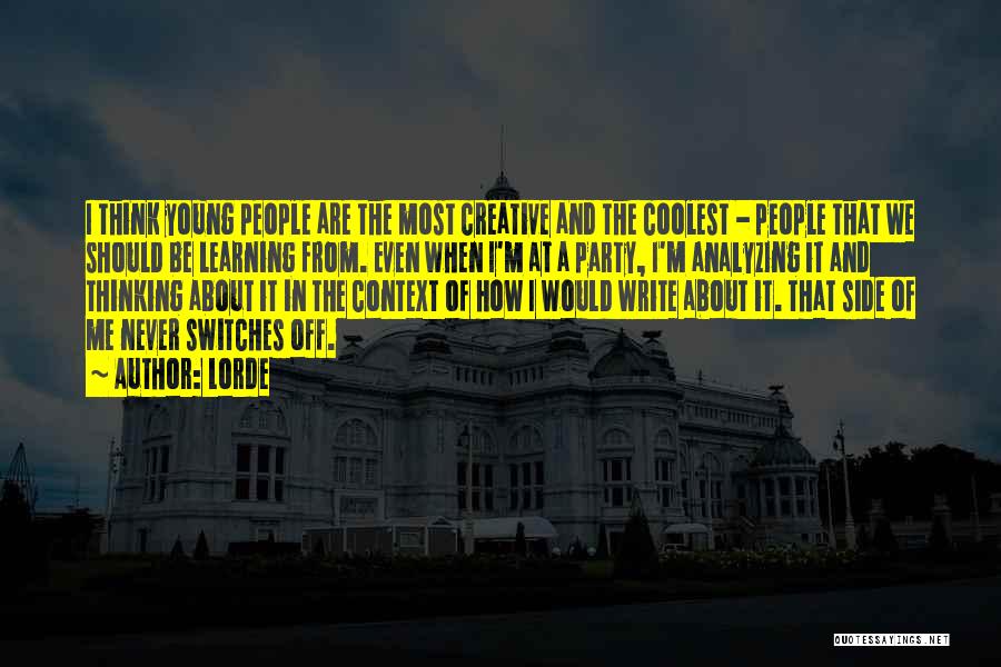 Lorde Quotes: I Think Young People Are The Most Creative And The Coolest - People That We Should Be Learning From. Even