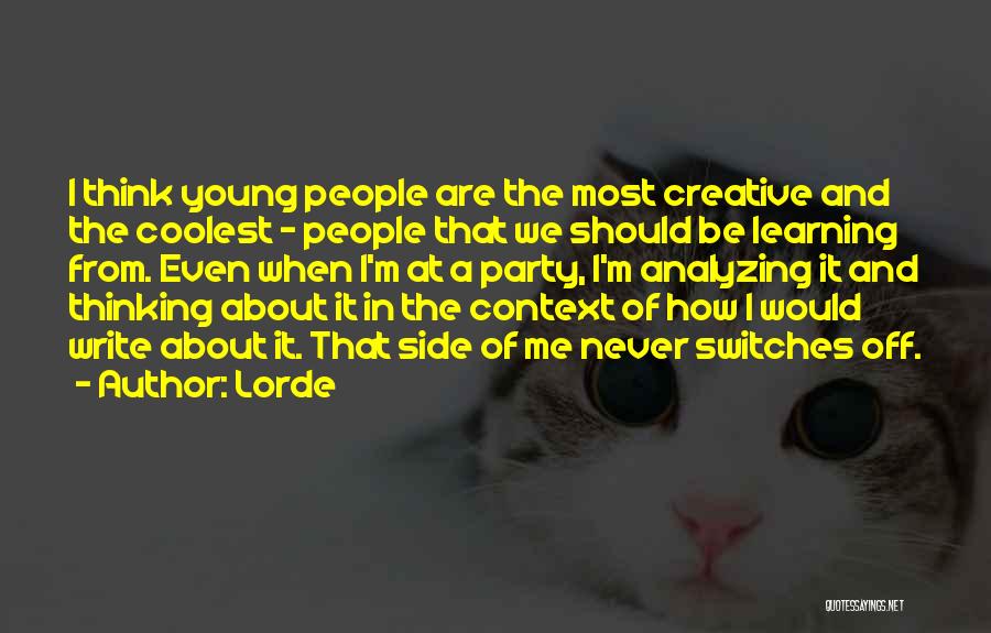 Lorde Quotes: I Think Young People Are The Most Creative And The Coolest - People That We Should Be Learning From. Even