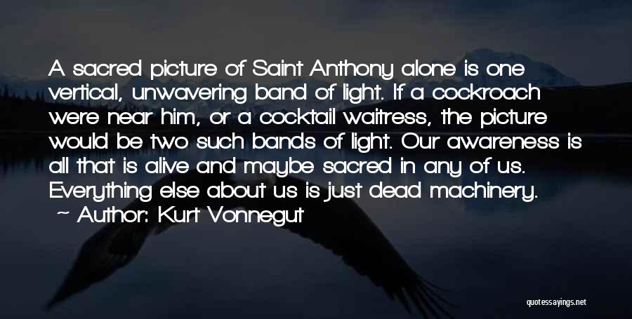 Kurt Vonnegut Quotes: A Sacred Picture Of Saint Anthony Alone Is One Vertical, Unwavering Band Of Light. If A Cockroach Were Near Him,