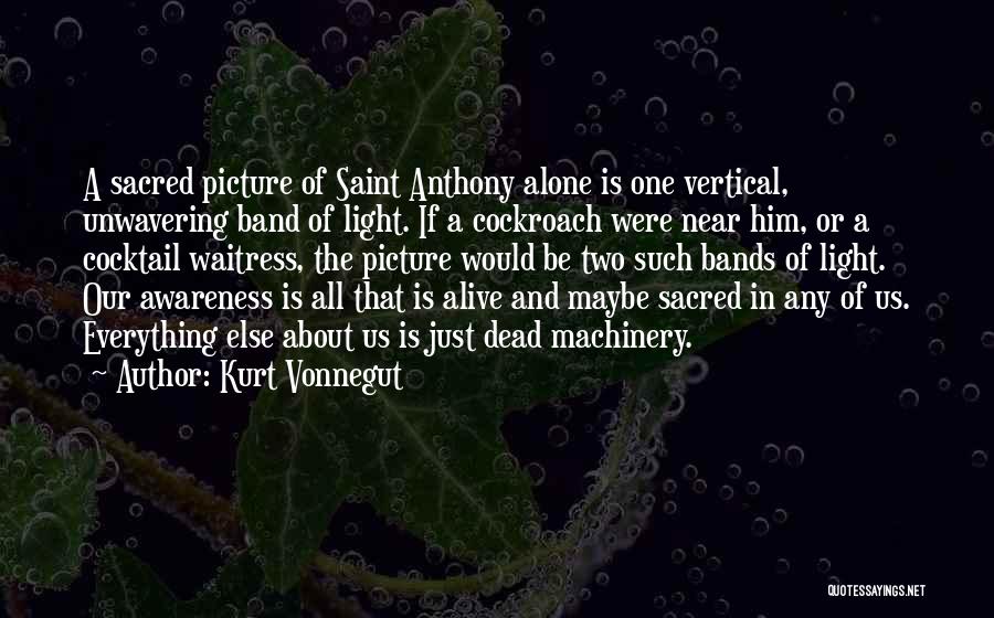 Kurt Vonnegut Quotes: A Sacred Picture Of Saint Anthony Alone Is One Vertical, Unwavering Band Of Light. If A Cockroach Were Near Him,