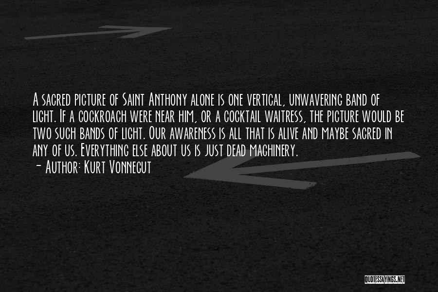 Kurt Vonnegut Quotes: A Sacred Picture Of Saint Anthony Alone Is One Vertical, Unwavering Band Of Light. If A Cockroach Were Near Him,