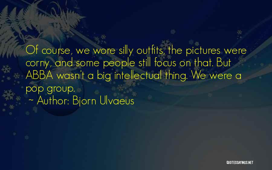 Bjorn Ulvaeus Quotes: Of Course, We Wore Silly Outfits, The Pictures Were Corny, And Some People Still Focus On That. But Abba Wasn't