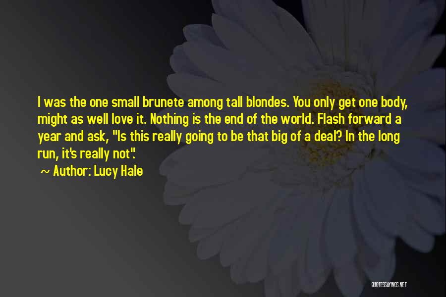 Lucy Hale Quotes: I Was The One Small Brunete Among Tall Blondes. You Only Get One Body, Might As Well Love It. Nothing