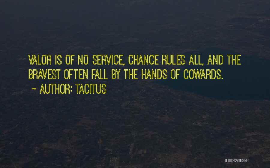 Tacitus Quotes: Valor Is Of No Service, Chance Rules All, And The Bravest Often Fall By The Hands Of Cowards.