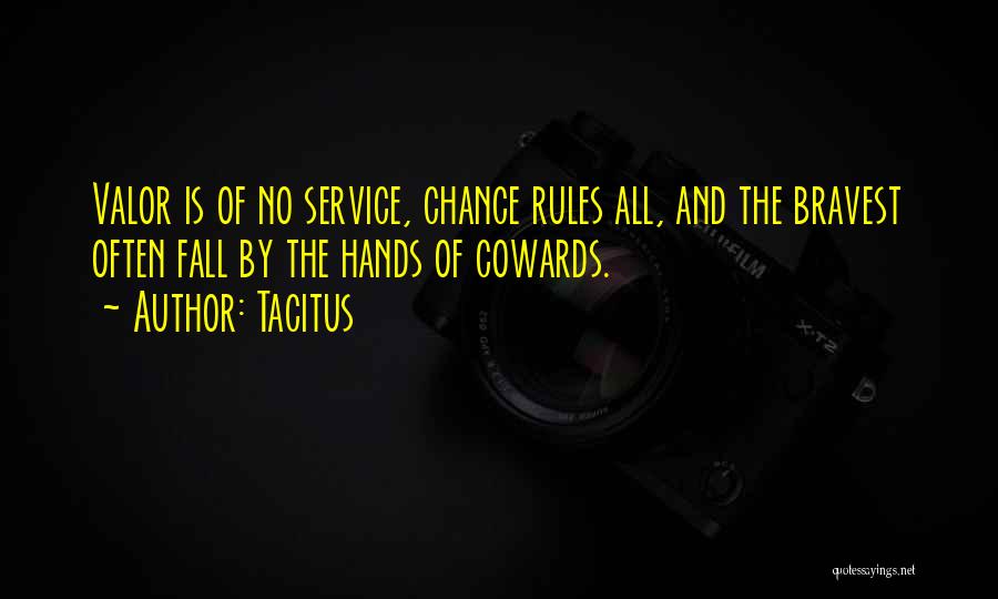 Tacitus Quotes: Valor Is Of No Service, Chance Rules All, And The Bravest Often Fall By The Hands Of Cowards.