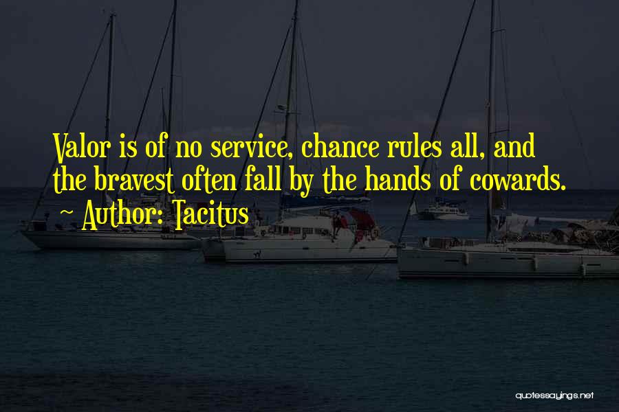 Tacitus Quotes: Valor Is Of No Service, Chance Rules All, And The Bravest Often Fall By The Hands Of Cowards.