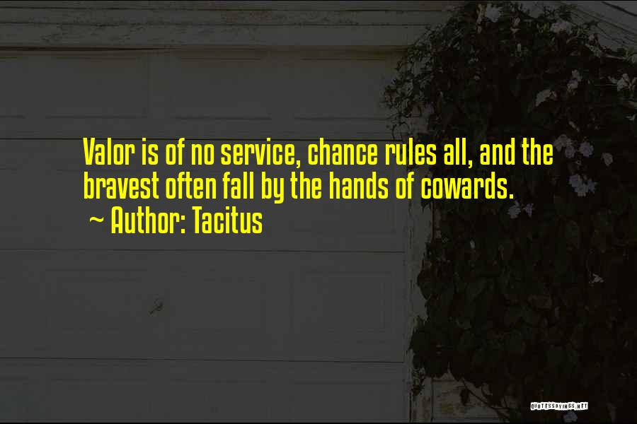 Tacitus Quotes: Valor Is Of No Service, Chance Rules All, And The Bravest Often Fall By The Hands Of Cowards.