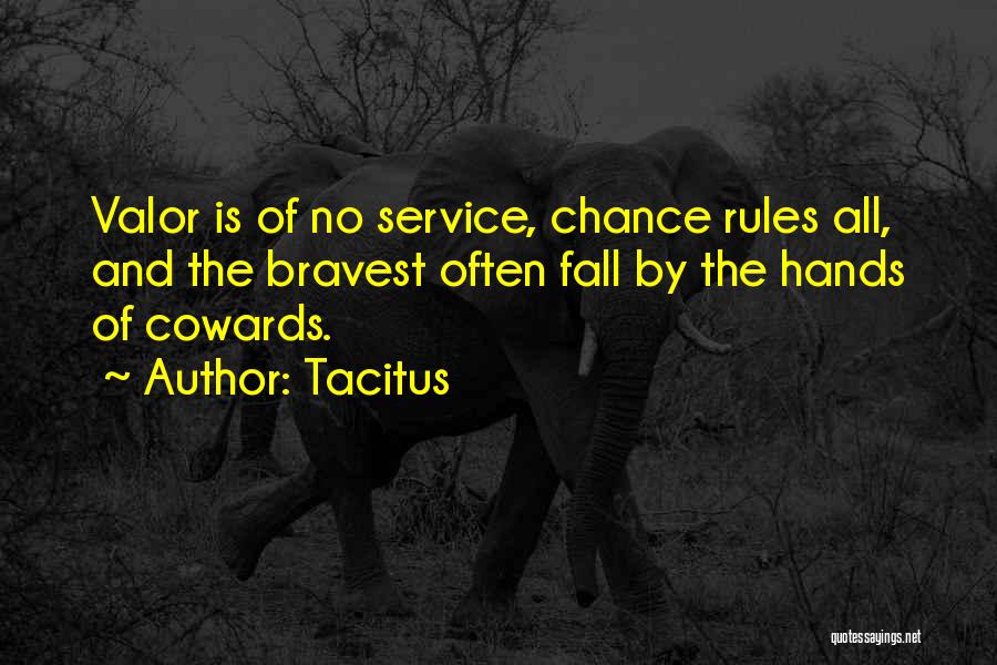 Tacitus Quotes: Valor Is Of No Service, Chance Rules All, And The Bravest Often Fall By The Hands Of Cowards.