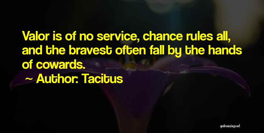 Tacitus Quotes: Valor Is Of No Service, Chance Rules All, And The Bravest Often Fall By The Hands Of Cowards.