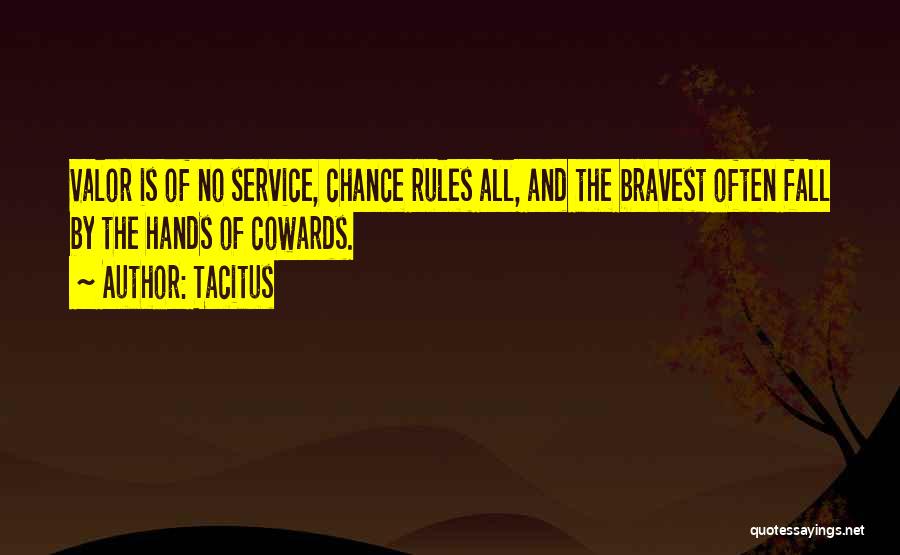 Tacitus Quotes: Valor Is Of No Service, Chance Rules All, And The Bravest Often Fall By The Hands Of Cowards.