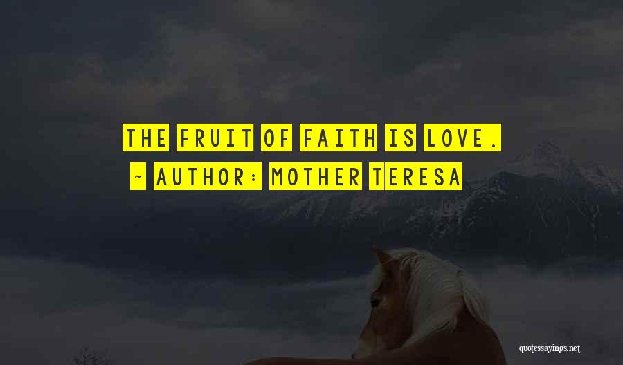 Mother Teresa Quotes: The Fruit Of Faith Is Love.