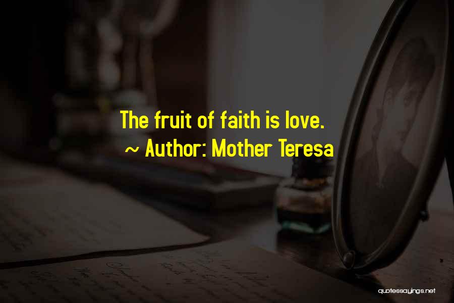 Mother Teresa Quotes: The Fruit Of Faith Is Love.