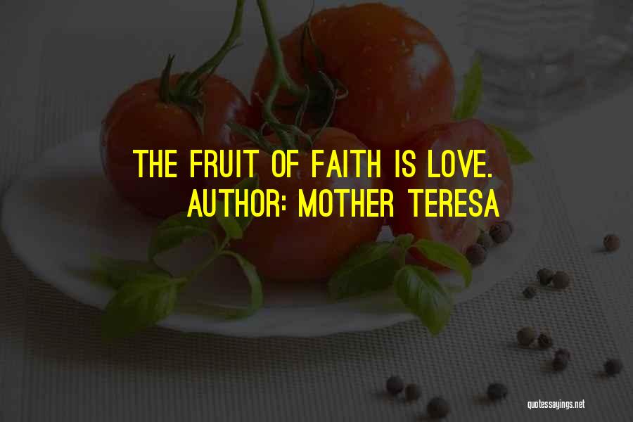 Mother Teresa Quotes: The Fruit Of Faith Is Love.