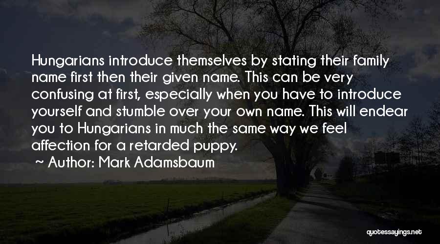 Mark Adamsbaum Quotes: Hungarians Introduce Themselves By Stating Their Family Name First Then Their Given Name. This Can Be Very Confusing At First,