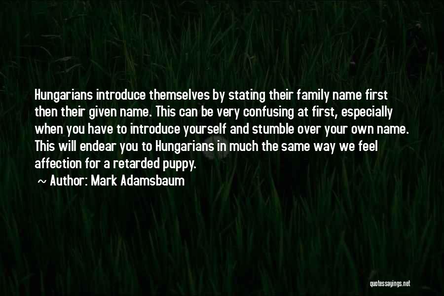 Mark Adamsbaum Quotes: Hungarians Introduce Themselves By Stating Their Family Name First Then Their Given Name. This Can Be Very Confusing At First,