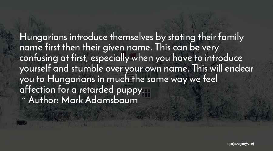 Mark Adamsbaum Quotes: Hungarians Introduce Themselves By Stating Their Family Name First Then Their Given Name. This Can Be Very Confusing At First,