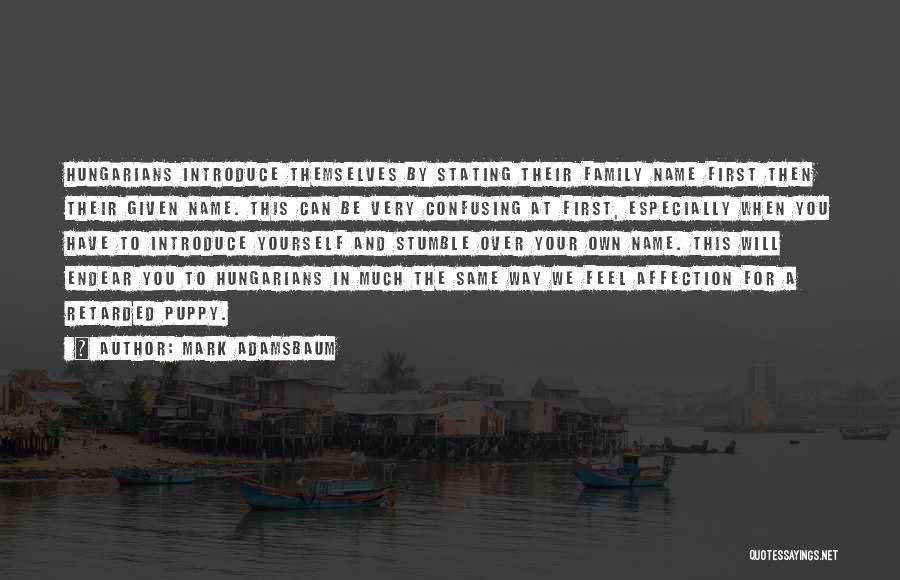 Mark Adamsbaum Quotes: Hungarians Introduce Themselves By Stating Their Family Name First Then Their Given Name. This Can Be Very Confusing At First,