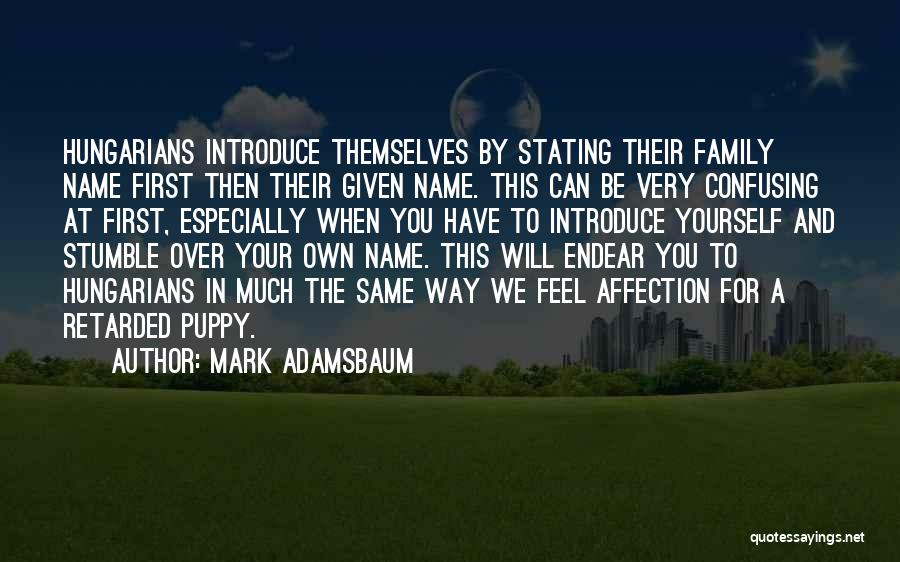 Mark Adamsbaum Quotes: Hungarians Introduce Themselves By Stating Their Family Name First Then Their Given Name. This Can Be Very Confusing At First,