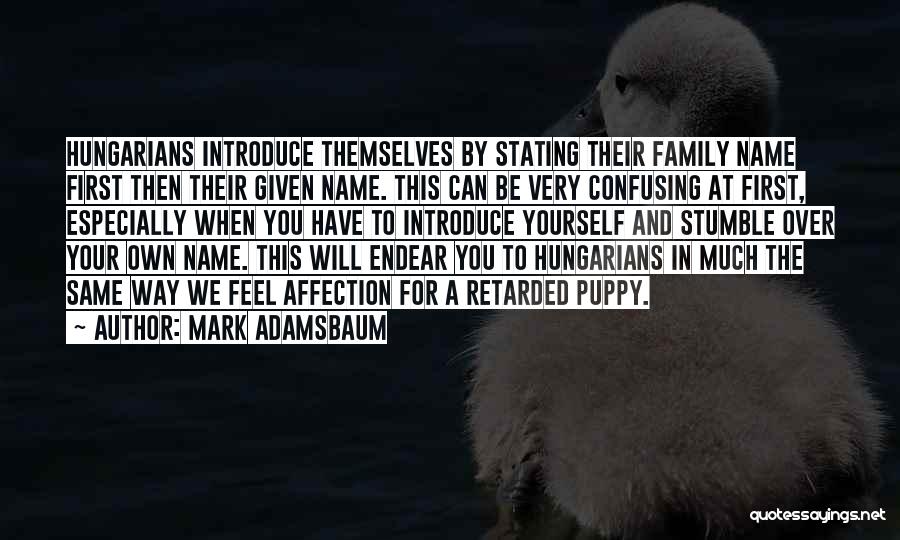 Mark Adamsbaum Quotes: Hungarians Introduce Themselves By Stating Their Family Name First Then Their Given Name. This Can Be Very Confusing At First,