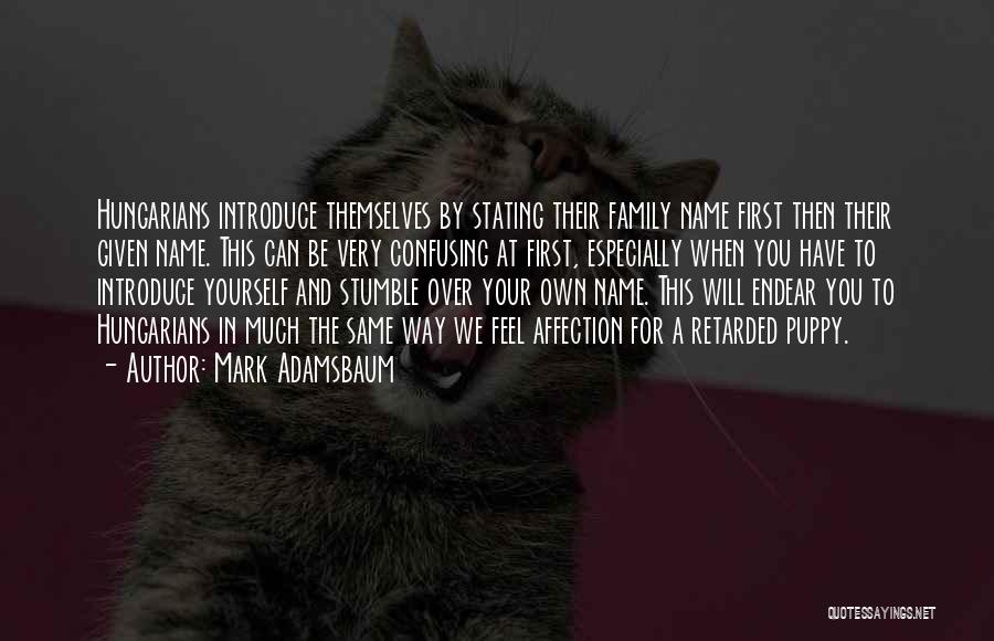Mark Adamsbaum Quotes: Hungarians Introduce Themselves By Stating Their Family Name First Then Their Given Name. This Can Be Very Confusing At First,