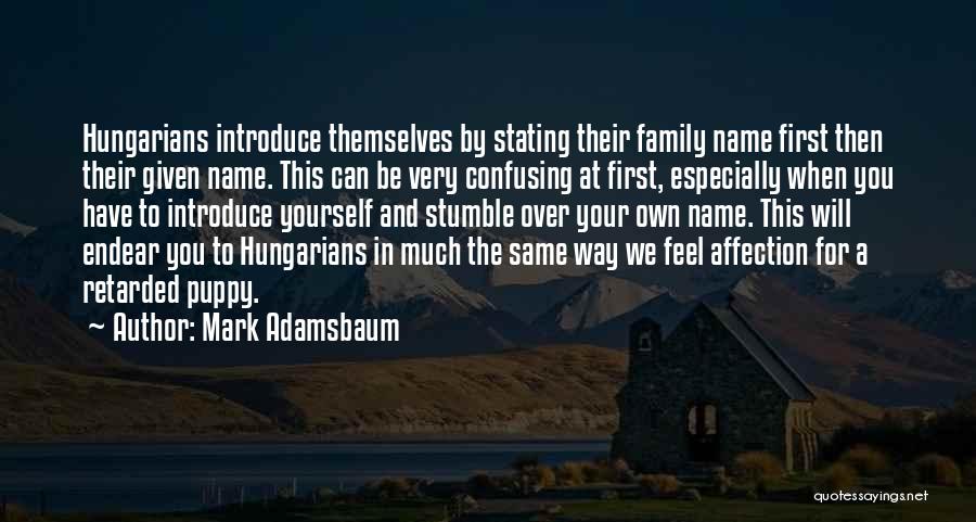 Mark Adamsbaum Quotes: Hungarians Introduce Themselves By Stating Their Family Name First Then Their Given Name. This Can Be Very Confusing At First,