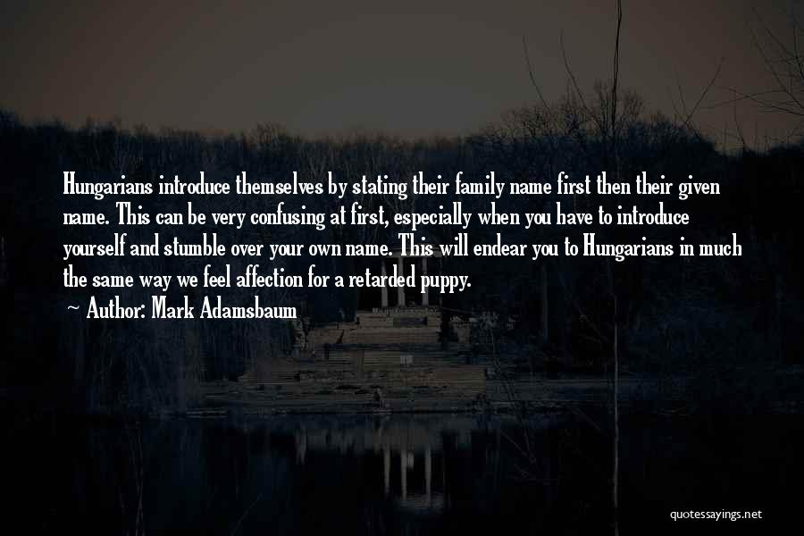Mark Adamsbaum Quotes: Hungarians Introduce Themselves By Stating Their Family Name First Then Their Given Name. This Can Be Very Confusing At First,