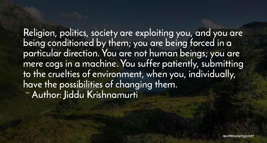 Jiddu Krishnamurti Quotes: Religion, Politics, Society Are Exploiting You, And You Are Being Conditioned By Them; You Are Being Forced In A Particular