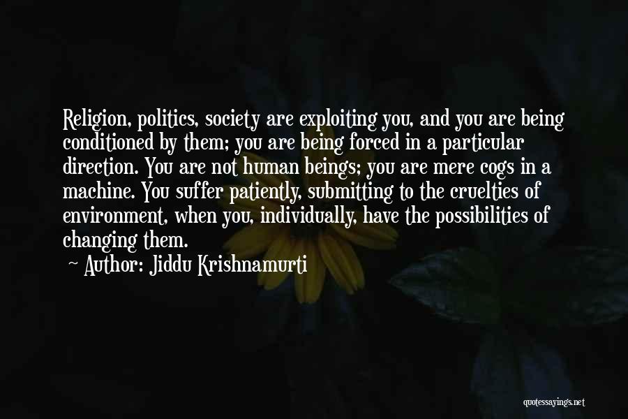 Jiddu Krishnamurti Quotes: Religion, Politics, Society Are Exploiting You, And You Are Being Conditioned By Them; You Are Being Forced In A Particular