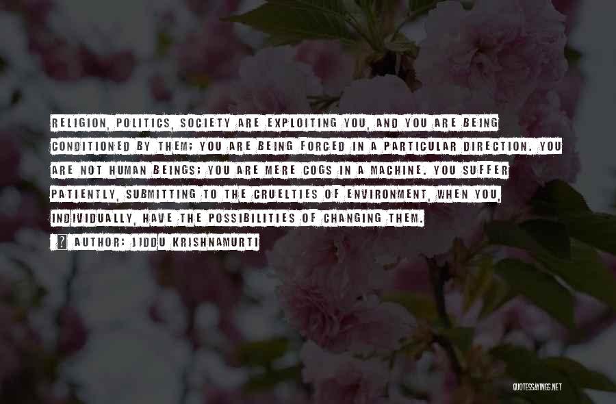 Jiddu Krishnamurti Quotes: Religion, Politics, Society Are Exploiting You, And You Are Being Conditioned By Them; You Are Being Forced In A Particular