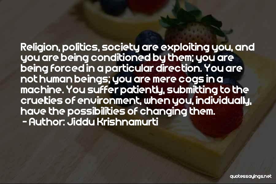 Jiddu Krishnamurti Quotes: Religion, Politics, Society Are Exploiting You, And You Are Being Conditioned By Them; You Are Being Forced In A Particular