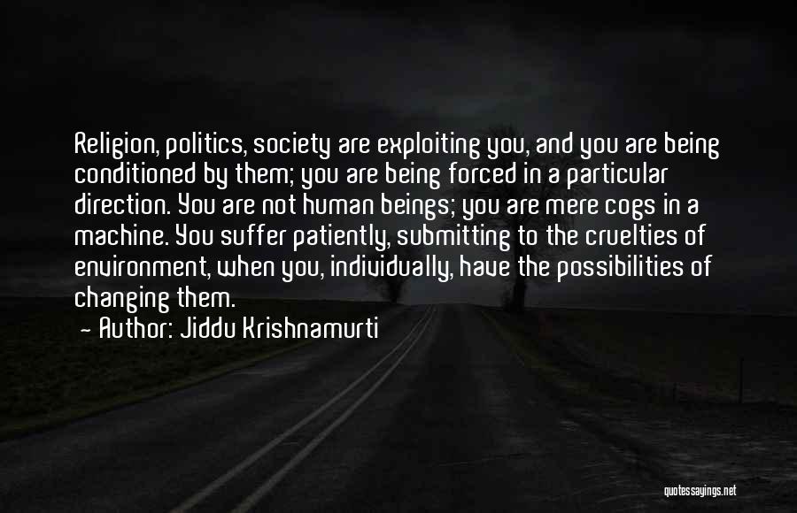 Jiddu Krishnamurti Quotes: Religion, Politics, Society Are Exploiting You, And You Are Being Conditioned By Them; You Are Being Forced In A Particular
