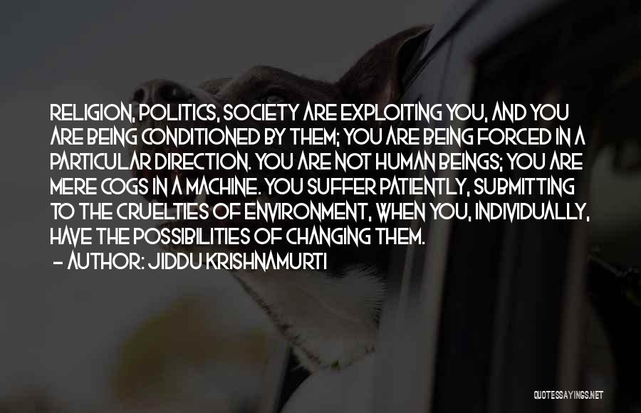 Jiddu Krishnamurti Quotes: Religion, Politics, Society Are Exploiting You, And You Are Being Conditioned By Them; You Are Being Forced In A Particular