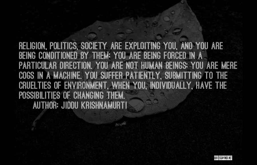 Jiddu Krishnamurti Quotes: Religion, Politics, Society Are Exploiting You, And You Are Being Conditioned By Them; You Are Being Forced In A Particular