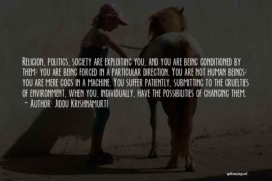 Jiddu Krishnamurti Quotes: Religion, Politics, Society Are Exploiting You, And You Are Being Conditioned By Them; You Are Being Forced In A Particular