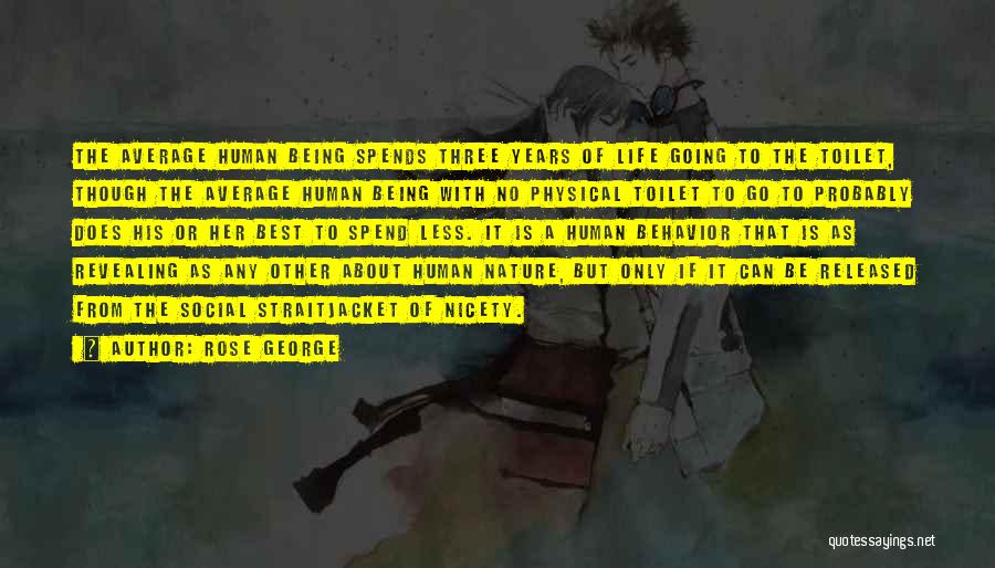 Rose George Quotes: The Average Human Being Spends Three Years Of Life Going To The Toilet, Though The Average Human Being With No
